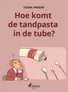 Hoe komt de tandpasta in de tube? af Veena Prasad