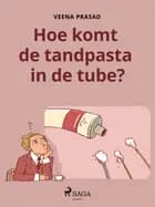 Hoe komt de tandpasta in de tube? af Veena Prasad