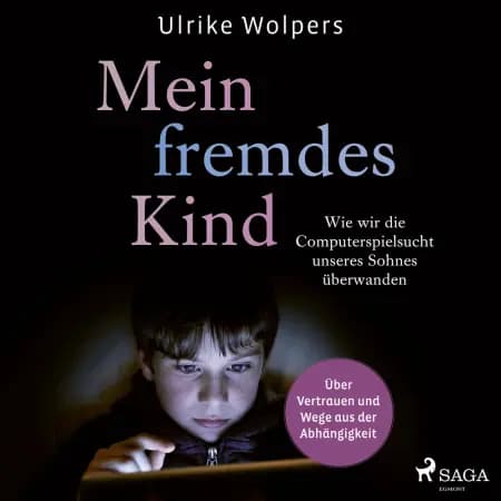 Mein fremdes Kind: Wie wir die Computerspielsucht unseres Sohnes überwanden. Über Vertrauen und Wege aus der Abhängigkeit af Ulrike Wolpers