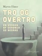Tro og overtro. En verden af skrøner og bedrag af Martin Elmer