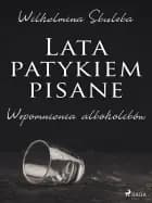 Lata patykiem pisane. Wspomnienia alkoholików af Wilhelmina Skulska