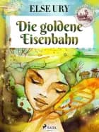 Die goldene Eisenbahn af Else Ury
