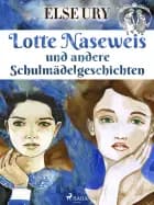 Lotte Naseweis und andere Schulmädelgeschichten af Else Ury