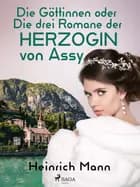 Die Göttinnen oder Die drei Romane der Herzogin von Assy af Heinrich Mann