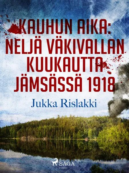 Kauhun aika: neljä väkivallan kuukautta Jämsässä 1918 af Jukka Rislakki