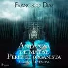Andanza de maese Pérez el organista y otras leyendas af Francisco Díaz Valladares