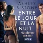 Entre le jour et la nuit 4 : Nus devant le miroir - Une nouvelle érotique af Ashley B. Stone