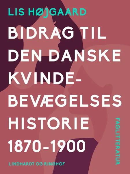 Bidrag til den danske kvindebevægelses historie 1870-1900 af Lis Højgaard