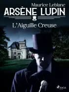 Arsène Lupin -- L'Aiguille Creuse af Maurice Leblanc
