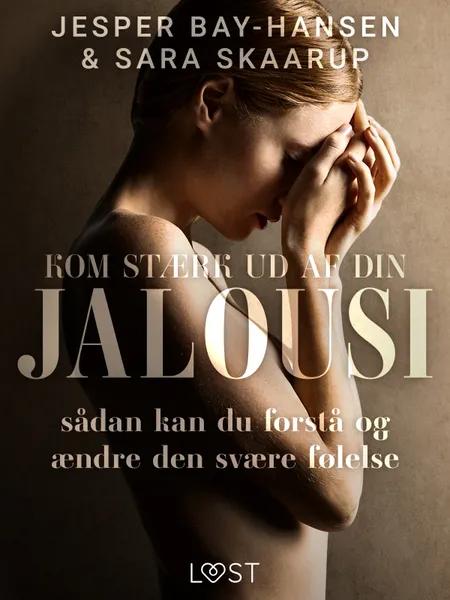 Kom stærk ud af din jalousi - sådan kan du forstå og ændre den svære følelse af Sara Brorsen Skaarup