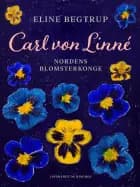 Carl von Linné. Nordens blomsterkonge af Eline Begtrup