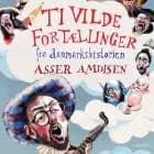 Ti vilde fortællinger fra danmarkshistorien af Asser Amdisen