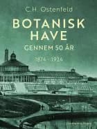 Botanisk Have gennem 50 år. 1874-1924 af C.H. Ostenfeld