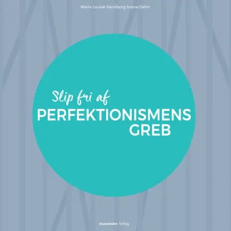 Slip fri af perfektionismens greb af Marie-Louise Vandborg Sva Dehn