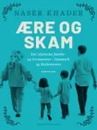 Ære og skam. Det islamiske familie- og livsmønster i Danmark og Mellemøsten af Naser Khader