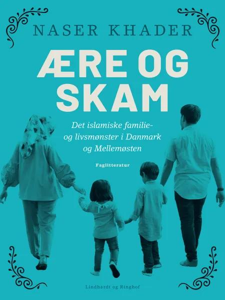 Ære og skam. Det islamiske familie- og livsmønster i Danmark og Mellemøsten af Naser Khader