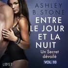 Entre le jour et la nuit 10 : Un Secret dévoilé - Une nouvelle érotique af Ashley B. Stone
