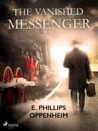 The Vanished Messenger af Edward Phillips Oppenheimer