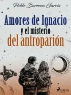 Amores de Ignacio y el misterio del antroparión af Pablo Barrena García