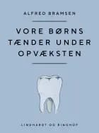 Vore børns tænder under opvæksten af Alfred Bramsen