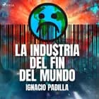 La industria del fin del mundo af Ignacio Padilla