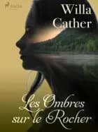 Les Ombres sur le Rocher af Willa Cather