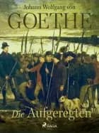 Die Aufgeregten af Johann Wolfgang von Goethe F