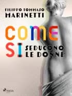 Come si seducono le donne af Filippo Tommaso Marinetti