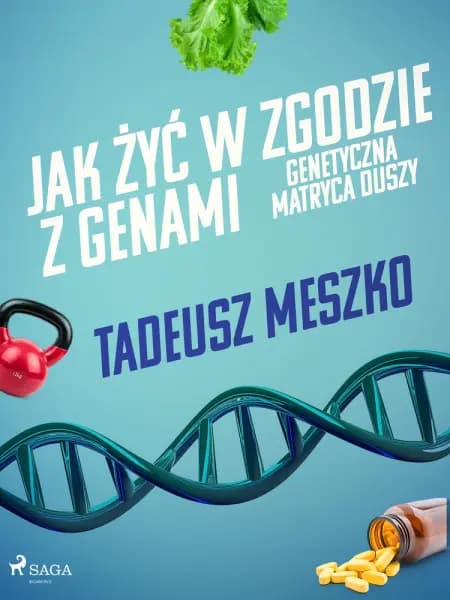 Jak żyć w zgodzie z genami. Genetyczna matryca duszy af Tadeusz Meszko