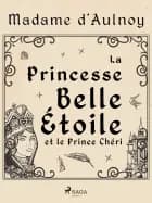 La Princesse Belle Étoile et le Prince Chéri af Madame d'Aulnoy
