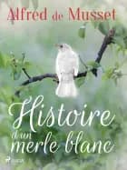 Histoire d’un merle blanc af Alfred de Musset