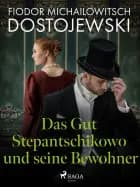 Das Gut Stepantschikowo und seine Bewohner af Fjodor M Dostojewski