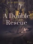 A Double Rescue af R. M. Ballantyne