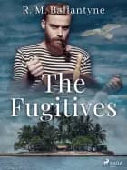 The Fugitives af R. M. Ballantyne