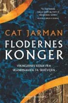 Flodernes konger - Vikingernes rejser fra Skandinavien til Silkevejen af Cat Jarman