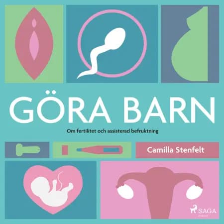 Göra barn : om fertilitet och assisterad befruktning af Camilla Stenfelt