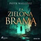 Za zieloną bramą af Piotr Wielgosz