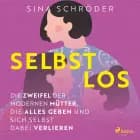 Selbstlos - Die Zweifel der modernen Mütter, die alles geben und sich selbst dabei verlieren af Sina Schröder