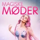 Magiske møder – erotiske noveller af Nina Malinovski, Marie Metso, Marguerite Nousville, Chrystelle LeRoy, Katja Slonawski og B. J. Hermansson