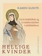 Hellige kvinder. Om kvindebillede og kvindebevidsthed i middelalderen af Karen Glente