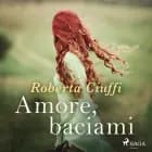 Amore, baciami af Roberta Ciuffi