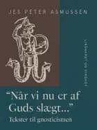 ''Når vi nu er af Guds slægt…''. Tekster til gnosticismen af Jes Peter Asmussen