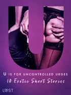 U is for Uncontrolled Urges - 10 Erotic Short Stories af Christina Tempest, Alexandra Södergran, Julie Jones, Sandra Norrbin, Amanda Backman, Beatrice Nielsen og Vanessa Salt