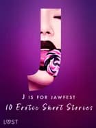 J is for Jawfest - 10 Erotic Short Stories af Saga Stigsdotter, Nicolas Lemarin og Malva B.