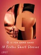 G is for Gang bang: 10 Erotic Short Stories af Malva B., My Lemon, Sara Olsson, Sandra Norrbin, Beatrice Nielsen, Vanessa Salt og Olrik