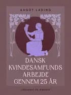 Dansk Kvindesamfunds arbejde gennem 25 år af Aagot Lading