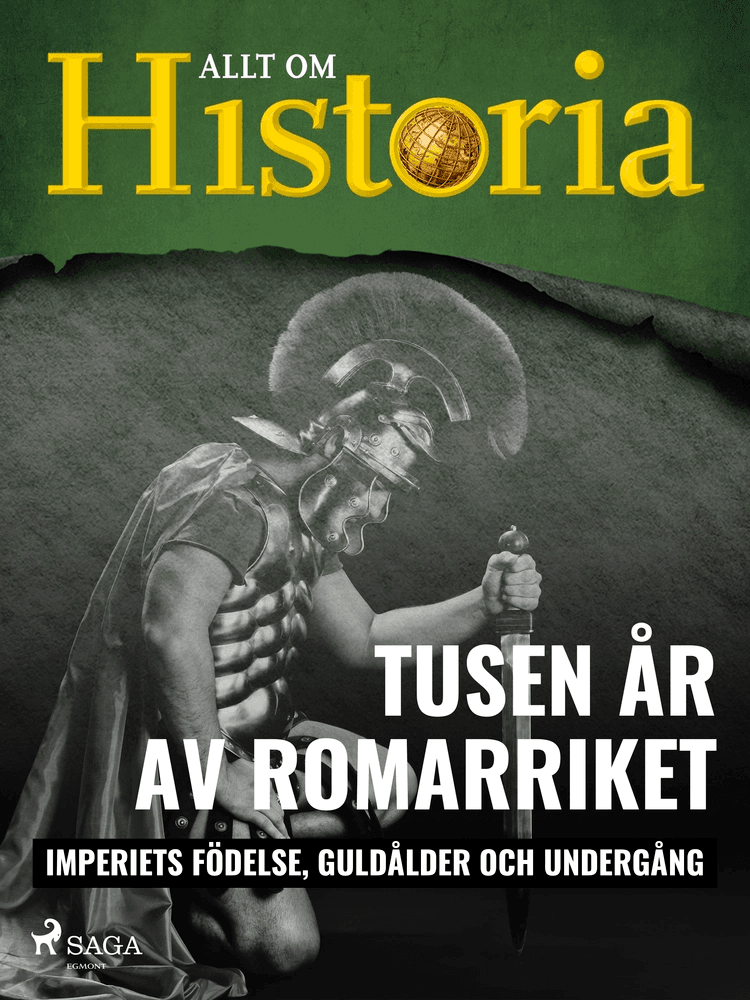 Tusen år av Romarriket - Imperiets födelse, guldålder och undergång af Allt om Historia