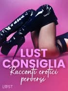 LUST consiglia: Racconti erotici perversi af Reiner Larsen Wiese, Lisa Vild og Malin Edholm