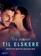 Fra venner til elskere - erotisk novellesamling af Christina Tempest, Malin Edholm og Julie Jones