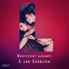 Erotyczny alfabet: L jak Lesbijka - zbiór opowiadań af Ane-Marie Kjeldberg, Marie Metso og Malva B.
